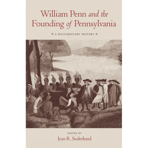 William Penn and the Founding of Pennsylvania, 1680-1684: A Documentary History