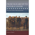 From Oligarchy to Republicanism: The Great Task of Reconstruction