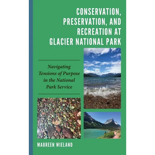 Conservation, Preservation, and Recreation at Glacier National Park: Navigating Tensions of Purpose in the National Park Service