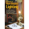 The Book of Non-Electric Lighting: The Classic Guide to the Safe Use of Candles, Fuel Lamps, Lanterns, Gaslights & Fire-View Stoves