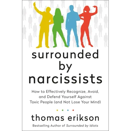 Surrounded by Narcissists: How to Effectively Recognize, Avoid, and Defend Yourself Against Toxic People (and Not Lose Your Mind) [The Surrounded