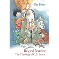 Beyond Narnia: The Theology and Apologetics of C.S. Lewis