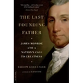The Last Founding Father: James Monroe and a Nation's Call to Greatness