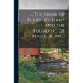 ... The Story of Roger Williams and the Founding of Rhode Island