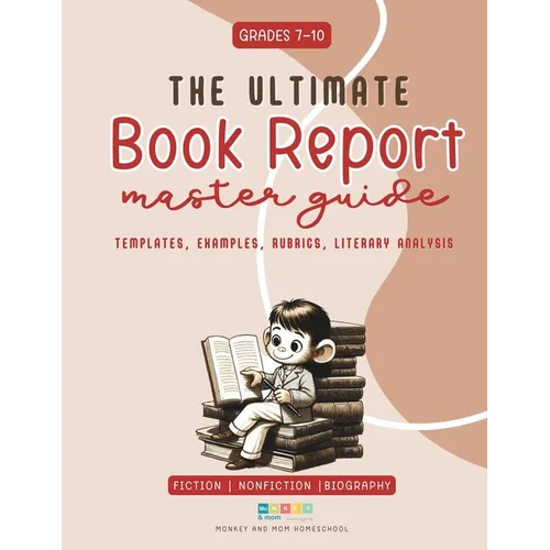 The Ultimate Book Report Template and Master Guide - Everything You Need To Know: High School Grades 7-10 Fiction and Nonfiction