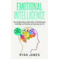 Emotional Intelligence: The Complete Step by Step Guide on Self Awareness, Controlling Your Emotions and Improving Your EQ (Emotional Intelligence Ser