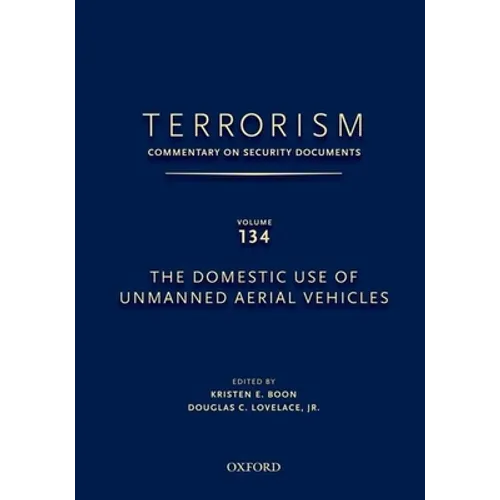 Terrorism: Commentary on Security Documents Volume 134: The Domestic Use of Unmanned Aerial Vehicles