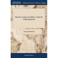 Sketches of American Policy. Under the Following Heads: I. Theory of Government. II. Governments on the Eastern Continent. III. American States; or th