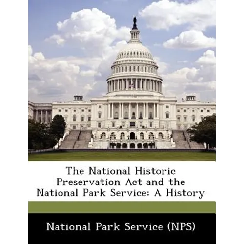 The National Historic Preservation ACT and the National Park Service: A History