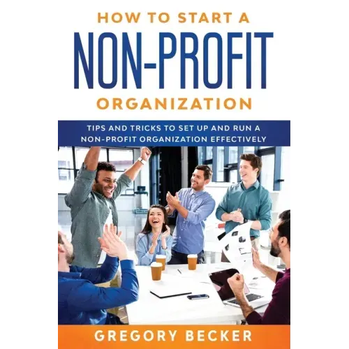 How to Start a Non-Profit Organization: Tips and Tricks to Set Up and Run a Non-Profit Organization Effectively