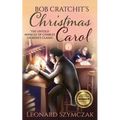 Bob Cratchit's Christmas Carol: The Untold Miracle of Charles Dickens's Classic