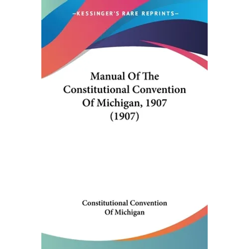 Manual Of The Constitutional Convention Of Michigan, 1907 (1907)