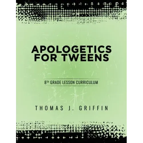 Apologetics for Tweens: 8th Grade
