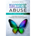 Narcissistic Abuse: The Complete Guide to Recovering From Narcissistic Abuse - Discover How to Identify Narcissism in Ourselves and Others