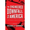 The Engineered Downfall of America: How It Happened and Where We Can Find Hope