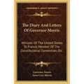 The Diary and Letters of Governor Morris: Minister of the United States to France, Member of the Constitutional Convention, Etc.