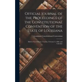 Official Journal of the Proceedings of the Constitutional Convention of the State of Louisiana: Held in New Orleans, Tuesday, February 8, 1898. and Ca