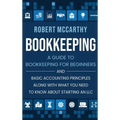 Bookkeeping: A Guide to Bookkeeping for Beginners and Basic Accounting Principles along with What You Need to Know About Starting an LLC
