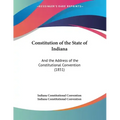 Constitution of the State of Indiana: And the Address of the Constitutional Convention (1851)