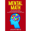 Mental Math: How to Develop a Mind for Numbers, Rapid Calculations and Creative Math Tricks (Including Special Speed Math for SAT,
