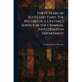 Forty Years of Scotland Yard: The Record of a Lifetime's Service in the Criminal Investigation Department