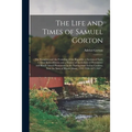 The Life and Times of Samuel Gorton; the Founders and the Founding of the Republic, a Section of Early United States History and a History of the Colo