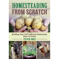 Homesteading from Scratch: Building Your Self-Sufficient Homestead, Start to Finish