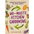 No-Waste Kitchen Gardening: Regrow Your Leftover Greens, Stalks, Seeds, and More
