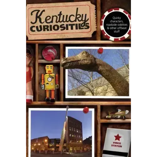 Kentucky Curiosities: Quirky Characters, Roadside Oddities & Other Offbeat Stuff