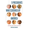 9 Presidents Who Screwed Up America: And Four Who Tried to Save Her