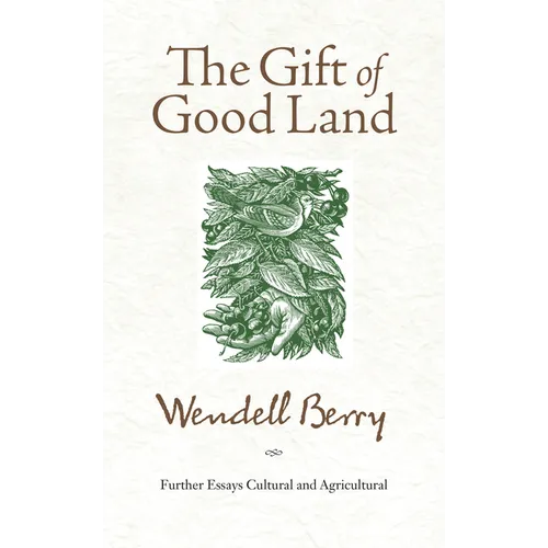 The Gift of Good Land: Further Essays Cultural and Agricultural