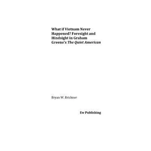 What if Vietnam Never Happened? Foresight and Hindsight in Graham Greene's The Quiet American