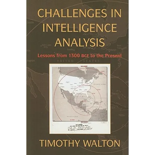 Challenges in Intelligence Analysis: Lessons from 1300 Bce to the Present