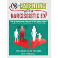 Co-Parenting with a Narcissistic Ex: How to Protect Your Child From a Toxic Parent & Start Healing From Emotional Abuse in Your Relationship. Tips and