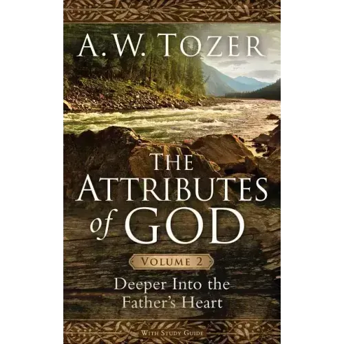 The Attributes of God, Volume 2: Deeper Into the Father's Heart