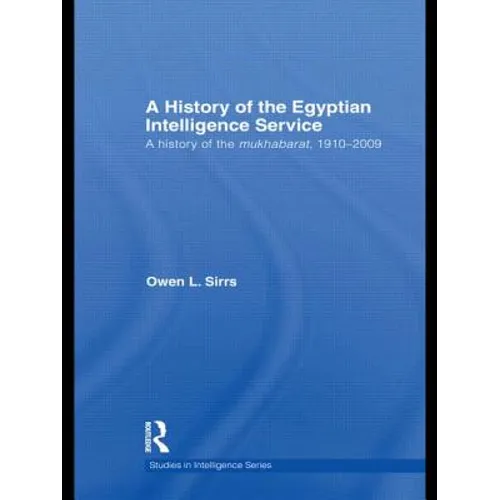 The Egyptian Intelligence Service: A History of the Mukhabarat, 1910-2009