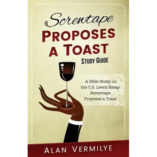 Screwtape Proposes a Toast Study Guide: A Bible Study on the C.S. Lewis Essay Screwtape Proposes a Toast