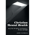 Christian Mental Health: From the Pit of Fear and Darkness, to Love and Light