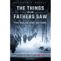 The Bulge and Beyond: The Things Our Fathers Saw-The Untold Stories of the World War II Generation-Volume VI
