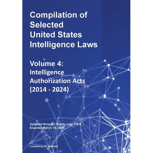 Compilation of Selected United States Intelligence Laws Vol. 4: Intelligence Authorization Acts (2014 - 2024)