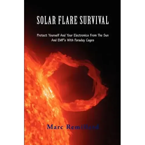 Solar Flare Survival: Protect Yourself and Your Electronics from the Sun and Emp's with Faraday Cages