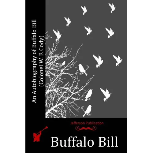 An Autobiography of Buffalo Bill (Colonel W. F. Cody)