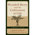 Wendell Berry and the Cultivation of Life: A Reader's Guide