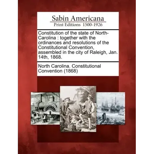 Constitution of the State of North-Carolina: Together with the Ordinances and Resolutions of the Constitutional Convention, Assembled in the City of R