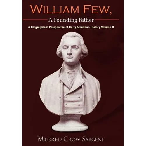 William Few, A Founding Father: A Biographical Perspective of Early American History Volume II