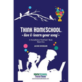 Think Homeschool: Live & Learn Your Way!