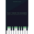 Music Theory for Beginners: Essential Music Theory Made Easy for All Musicians