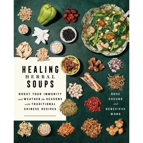 Healing Herbal Soups: Boost Your Immunity and Weather the Seasons with Traditional Chinese Recipes: A Cookbook