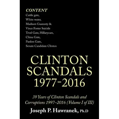 39 Years of Clinton Scandals and Corruptions 1997-2016 (Volume I of Iii): Clinton Scandals 1977-2016
