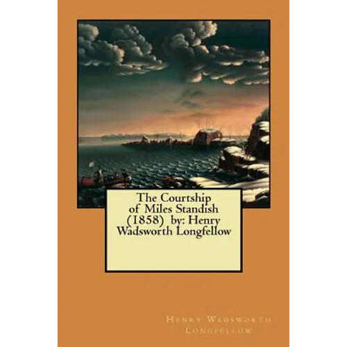 The Courtship of Miles Standish (1858) by: Henry Wadsworth Longfellow
